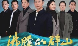 电视剧沸腾的群山,激情岁月的奋斗史诗